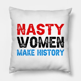 Nasty Women Make History Pillow