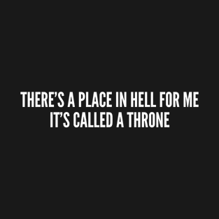 There's A Place In Hell For Me It's Called A Throne T-Shirt