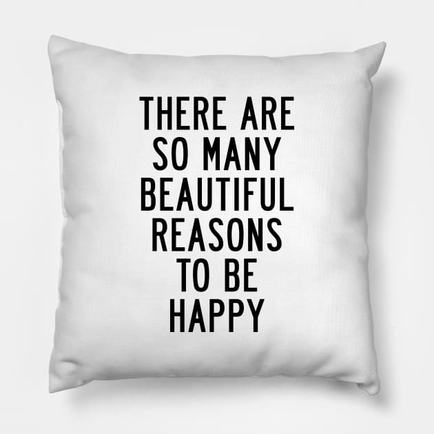 There Are So Many Beautiful Reasons to Be Happy Pillow by MotivatedType