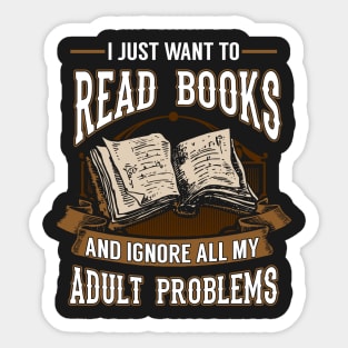 I I Just Want To Read Books And Ignore All My Adult Problem - I I Just Want  To Read Books - Sticker
