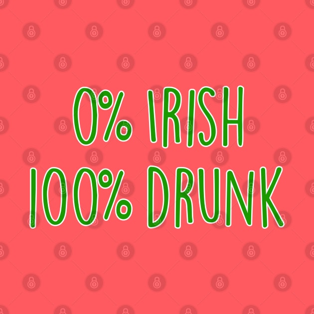 0 Percent Irish 100 Percent Drunk Not Irish Saint Patricks Day by graphicbombdesigns