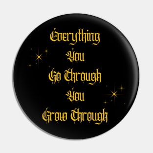 Everything You Go Through You Grow Through Pin