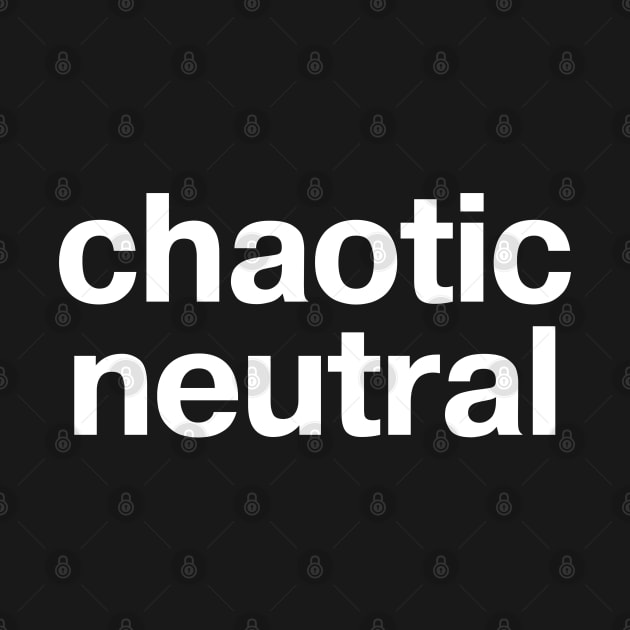 "chaotic neutral" in plain white letters - you're Switzerland by TheBestWords