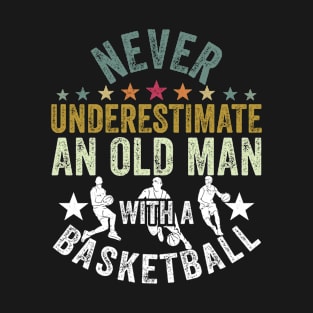Never Underestimate An Old Man With A Basketball T-Shirt