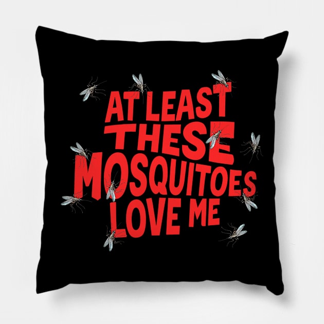 At Least These Mosquitoes Love Me Pillow by Shirt for Brains