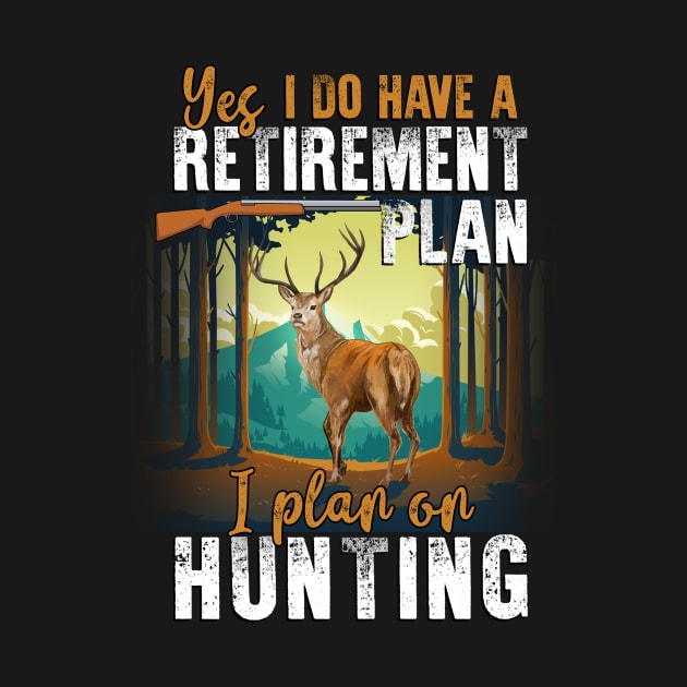 Yes, I Do Have A Retirement I Plan On Hunting by Quotes NK Tees