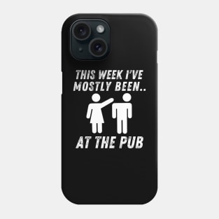 This Week I've Mostly Been.. Funny "At The Pub" Quotes Phone Case