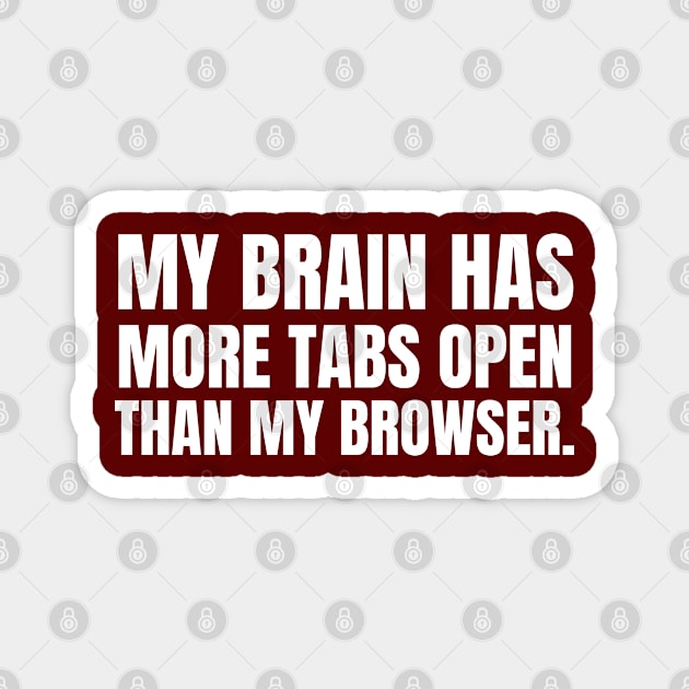 MY BRAIN HAS MORE TABS OPEN THAN MY BROWSER Magnet by ColaMelon