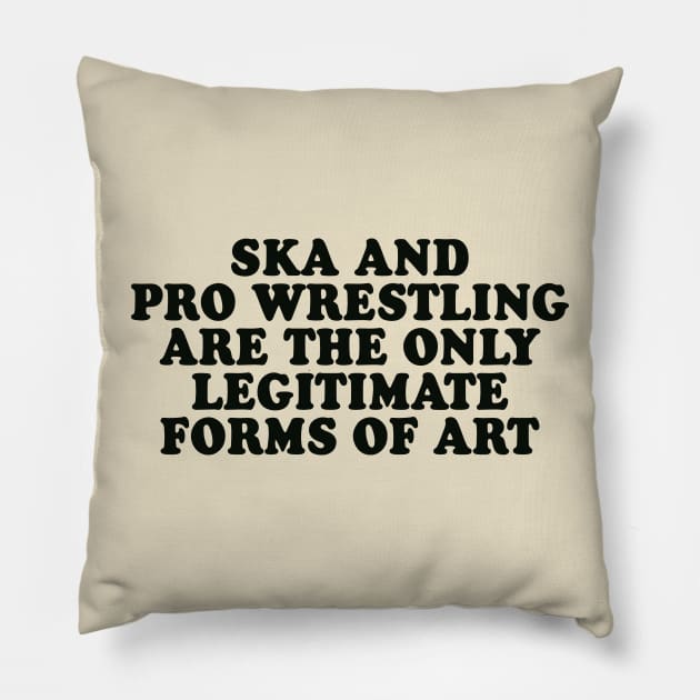 Ska and Pro Wrestling are the only legitimate forms of art Pillow by Scottish Arms Dealer