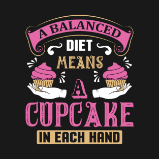 A balanced diet means a cupcake T-Shirt