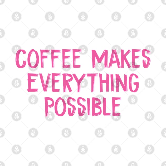 Coffee Makes Everything Possible by TIHONA