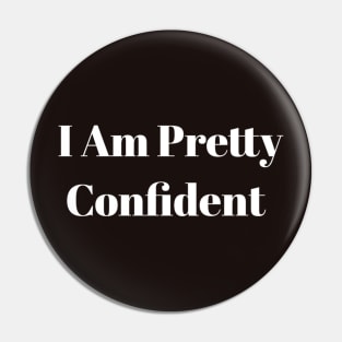 I Am Pretty Confident Pin