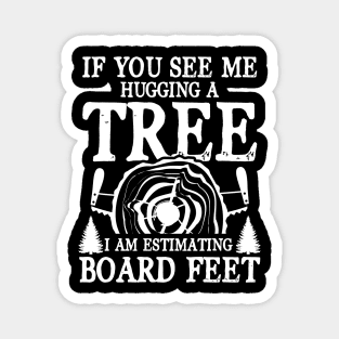 If You See Me Hugging a Tree I am Estimating Board Feet Magnet