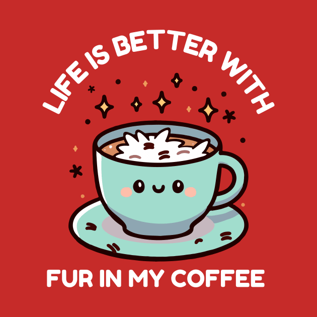 Life Is Better With Fur In My Coffee by TeeTopiaNovelty