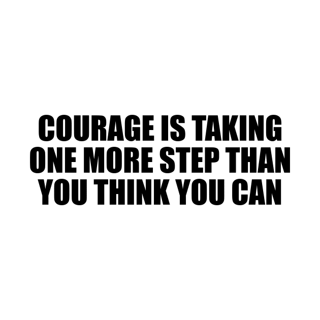 Courage is taking one more step than you think you can by BL4CK&WH1TE 