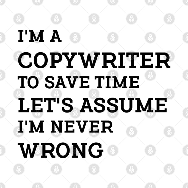 I'm a Copywriter to save time let's assume I'm never wrong. by Farhad