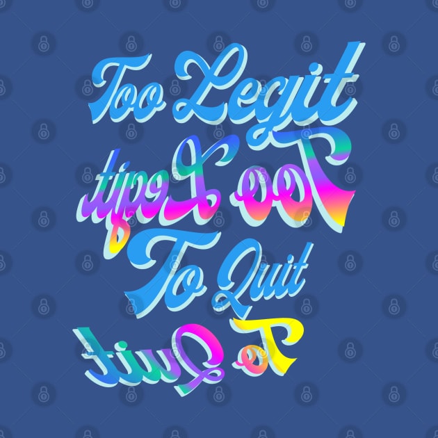 Too Legit to Quit  - Reverse text, great for selfies by LA Hatfield