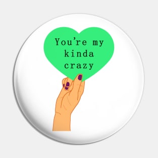 You're my kind of crazy Pin