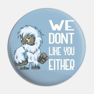 We Dont Like You Either Pin