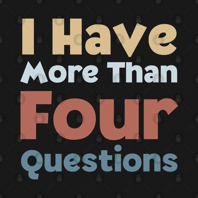 Funny Passover Seder I Have More Than Four Questions by HobbyAndArt