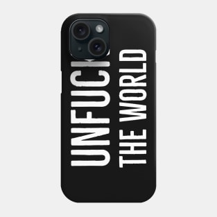 Unfuck The World Phone Case