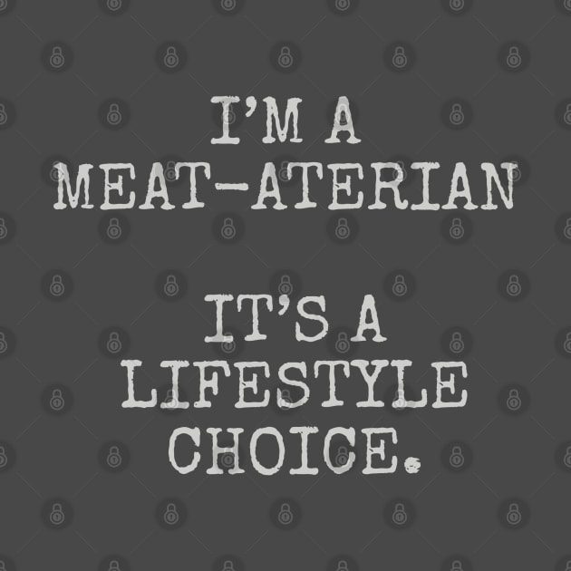 I’m a meat-aterian it’s a lifestyle choice. by Among the Leaves Apparel