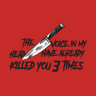 The voice in my head have already killed you 3 times T-Shirt