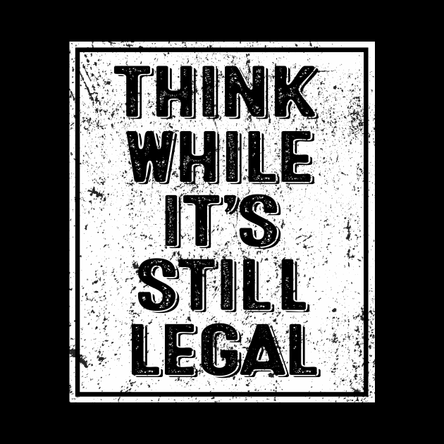 Think While It's Still Legal Funny Trendy Political Vintage by cytoplastmaximume