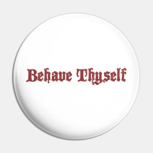 Behave Thyself Pin