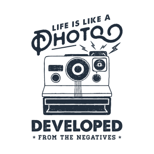 Life Is Like A Photo, Developed Frome The Negatives. Camera. Funny, Inspirational Quote T-Shirt