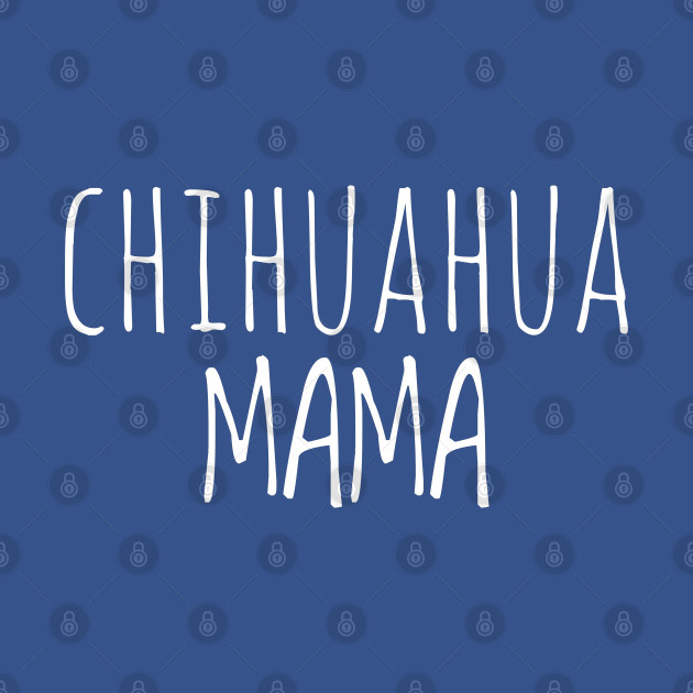 Discover CHIHUAHUA MAMA - Chihuahua Mom - T-Shirt