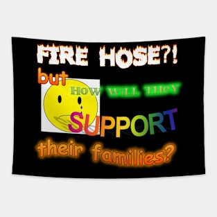 Fire Hose But How Will They Support Their Families Meme Tapestry