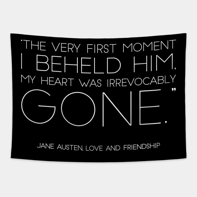 The Very First Moment I Beheld Him My Heart Was Irrevocably Gone Jane Austen Love Friendship Jane Austen Quotes Tapestry Teepublic