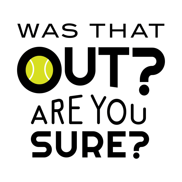 Funny Tennis Was That Out Are You Sure by whyitsme