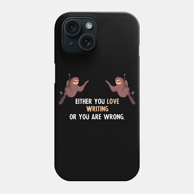 Either You Love Writing Or You Are Wrong - With Cute Sloths Hanging Phone Case by divawaddle