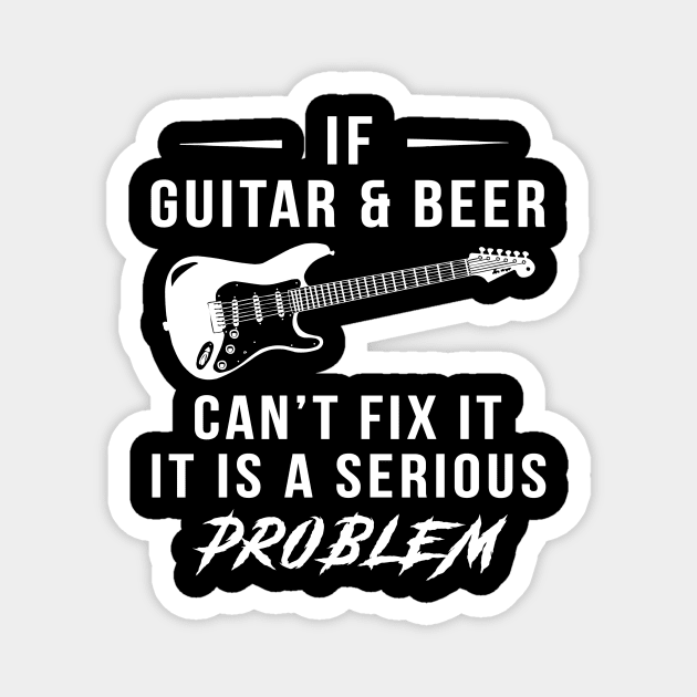 Strum & Sip: If Guitar and Beer Can't Fix It, It's a Serious Problem Tee | Hoodie Magnet by MKGift