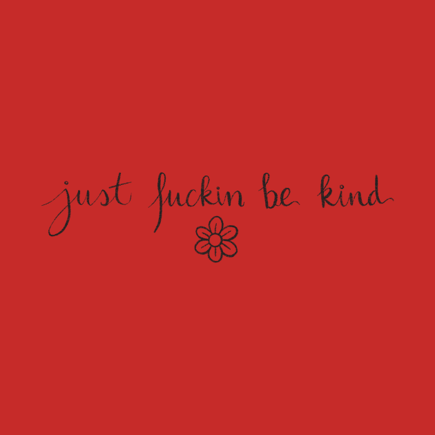 Just f*ckin be kind by Bloom With Vin