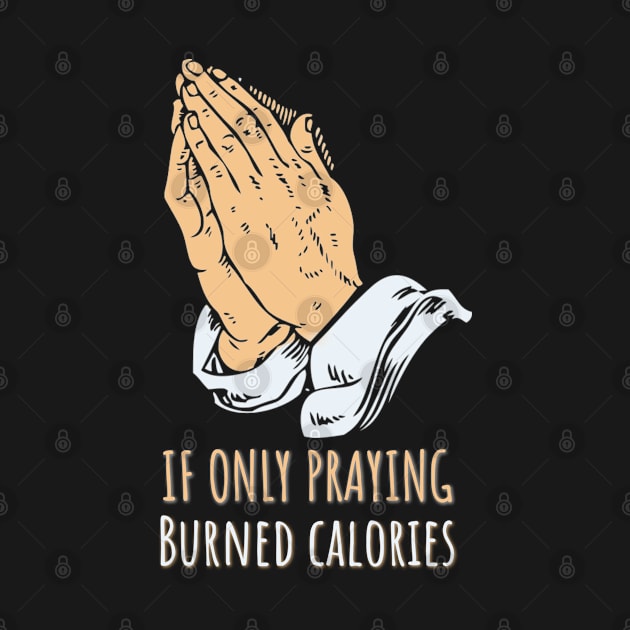 If Only Praying Burned Calories - Sarcastic Quotes by Kcaand