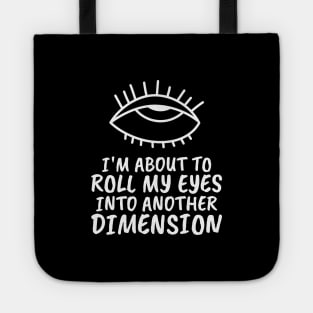 I'm About To Roll My Eyes To Another Dimension Tote