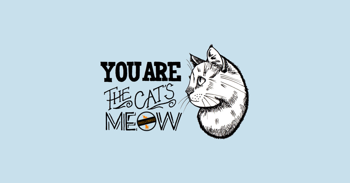 You Are The Cat S Meow Cats Magnet Teepublic