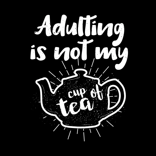 Adulting Is Not My Cup Of Tea Grown Up Life by Tracy