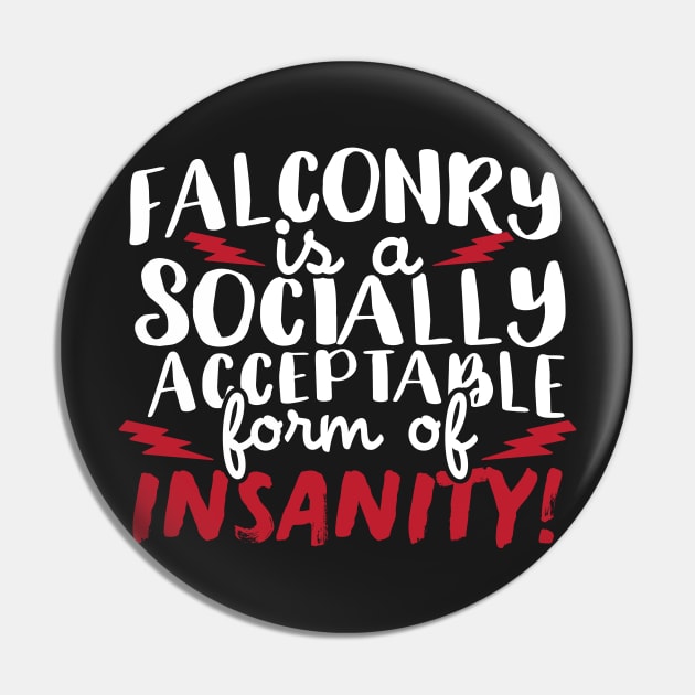 Falconry Is A Socially Acceptable Form Of Insanity Pin by thingsandthings