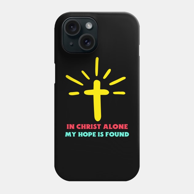 In Christ Alone My Hope Is Found - Christian Saying Phone Case by All Things Gospel