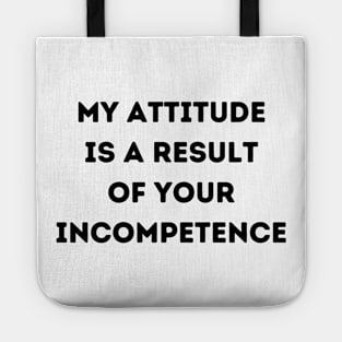 My Attitude is a Result of Your Incompetence Tote