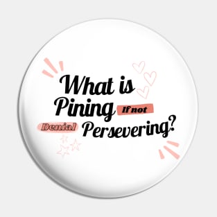 What is pining if not denial persevering? Pin