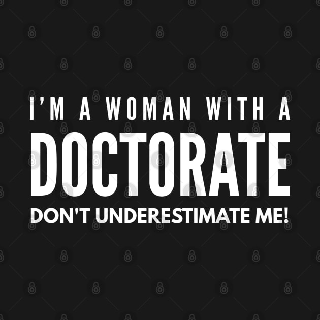 I'm A Woman With A Doctorate Don't Underestimate Me - Doctor by Textee Store