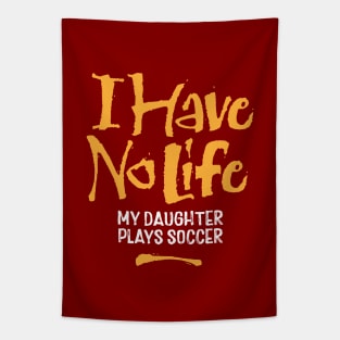 I Have No Life: My Daughter Plays Soccer - funny soccer Tapestry