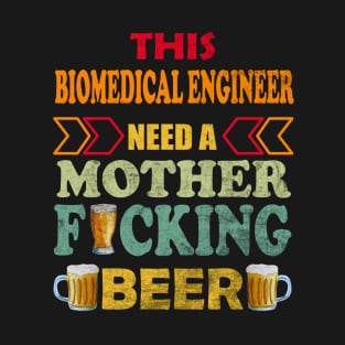 This Biomedical Engineer Need A Mother Fucking Beer T-Shirt