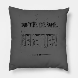 Dont Be The Same Be Better Life Advice Quote 2 Pillow