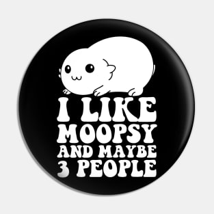 I Like Moopsy And Maybe 3 People Pin